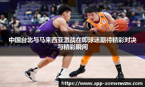 中国台北与马来西亚激战在即球迷期待精彩对决与精彩瞬间