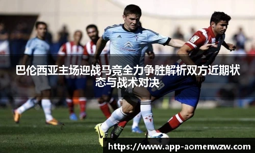 巴伦西亚主场迎战马竞全力争胜解析双方近期状态与战术对决
